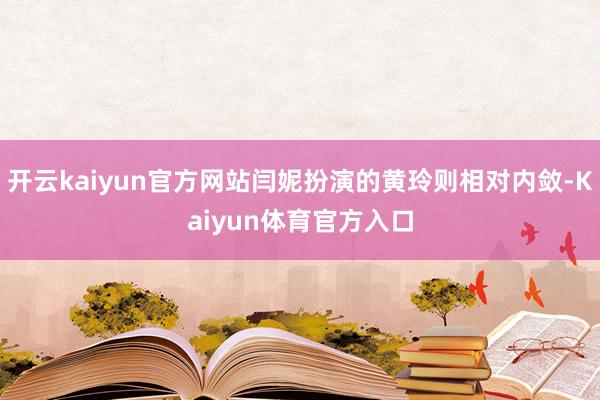 开云kaiyun官方网站闫妮扮演的黄玲则相对内敛-Kaiyun体育官方入口