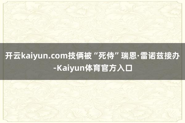 开云kaiyun.com技俩被“死侍”瑞恩·雷诺兹接办-Kaiyun体育官方入口