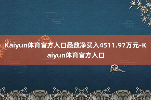 Kaiyun体育官方入口悉数净买入4511.97万元-Kaiyun体育官方入口