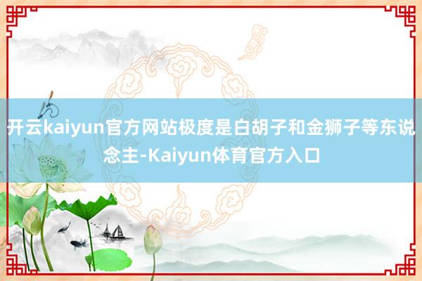 开云kaiyun官方网站极度是白胡子和金狮子等东说念主-Kaiyun体育官方入口